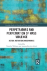 Perpetrators and Perpetration of Mass Violence : Action, Motivations and Dynamics - eBook