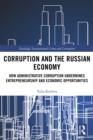 Corruption and the Russian Economy : How Administrative Corruption Undermines Entrepreneurship and Economic Opportunities - eBook