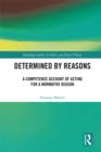 Determined by Reasons : A Competence Account of Acting for a Normative Reason - eBook