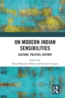 On Modern Indian Sensibilities : Culture, Politics, History - eBook