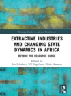 Extractive Industries and Changing State Dynamics in Africa : Beyond the Resource Curse - eBook