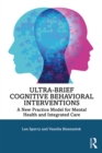 Ultra-Brief Cognitive Behavioral Interventions : A New Practice Model for Mental Health and Integrated Care - eBook
