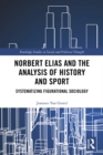 Norbert Elias and the Analysis of History and Sport : Systematizing Figurational Sociology - eBook
