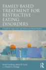 Family Based Treatment for Restrictive Eating Disorders : A Guide for Supervision and Advanced Clinical Practice - eBook