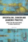 Orientalism, Zionism and Academic Practice : Middle East and Islam Studies in Israeli Universities - eBook