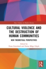 Cultural Violence and the Destruction of Human Communities : New Theoretical Perspectives - eBook