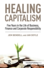 Healing Capitalism : Five Years in the Life of Business, Finance and Corporate Responsibility - eBook