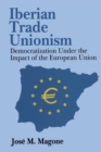 Iberian Trade Unionism : Democratization Under the Impact of the European Union - eBook