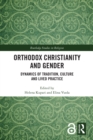 Orthodox Christianity and Gender : Dynamics of Tradition, Culture and Lived Practice - eBook