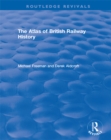 Routledge Revivals: The Atlas of British Railway History (1985) - eBook