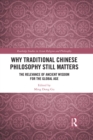 Why Traditional Chinese Philosophy Still Matters : The Relevance of Ancient Wisdom for the Global Age - eBook