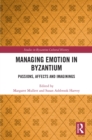 Managing Emotion in Byzantium : Passions, Affects and Imaginings - eBook