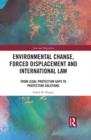 Environmental Change, Forced Displacement and International Law : from legal protection gaps to protection solutions - eBook