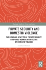 Private Security and Domestic Violence : The Risks and Benefits of Private Security Companies Working With Victims of Domestic Violence - eBook
