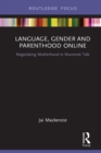 Language, Gender and Parenthood Online : Negotiating Motherhood in Mumsnet Talk - eBook