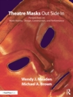 Theatre Masks Out Side In : Perspectives on Mask History, Design, Construction, and Performance - eBook