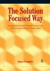 The Solution Focused Way : Incorporating Solution Focused Therapy Tools and Techniques into Your Everyday Work - eBook