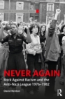 Never Again : Rock Against Racism and the Anti-Nazi League 1976-1982 - eBook
