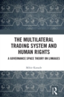 The Multilateral Trading System and Human Rights : A Governance Space Theory on Linkages - eBook