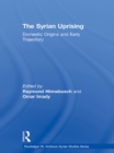 The Syrian Uprising : Domestic Origins and Early Trajectory - eBook