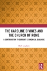 The Caroline Divines and the Church of Rome : A Contribution to Current Ecumenical Dialogue - eBook