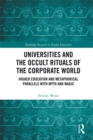 Universities and the Occult Rituals of the Corporate World : Higher Education and Metaphorical Parallels with Myth and Magic - eBook