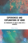 Experiences and Explanations of ADHD : An Ethnography of Adults Living with a Diagnosis - eBook