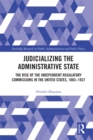 Judicializing the Administrative State : The Rise of the Independent Regulatory Commissions in the United States, 1883-1937 - eBook