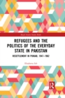 Refugees and the Politics of the Everyday State in Pakistan : Resettlement in Punjab, 1947-1962 - eBook