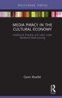 Media Piracy in the Cultural Economy : Intellectual Property and Labor Under Neoliberal Restructuring - eBook