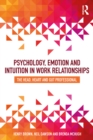 Psychology, Emotion and Intuition in Work Relationships : The Head, Heart and Gut Professional - eBook