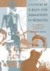 A Century of X-Rays and Radioactivity in Medicine : With Emphasis on Photographic Records of the Early Years - eBook