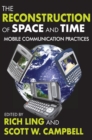 The Reconstruction of Space and Time : Mobile Communication Practices - eBook