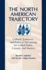 The North American Trajectory : Cultural, Economic, and Political Ties among the United States, Canada and Mexico - eBook