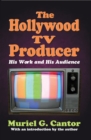 The Hollywood TV Producer : His Work and His Audience - eBook