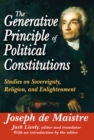 The Generative Principle of Political Constitutions : Studies on Sovereignty, Religion and Enlightenment - eBook