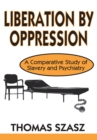 Liberation by Oppression : A Comparative Study of Slavery and Psychiatry - eBook