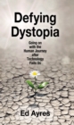 Defying Dystopia : Going on with the Human Journey After Technology Fails Us - eBook