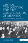 Choral Conducting and the Construction of Meaning : Gesture, Voice, Identity - eBook