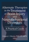 Alternate Therapies in the Treatment of Brain Injury and Neurobehavioral Disorders : A Practical Guide - eBook