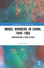 Model Workers in China, 1949-1965 : Constructing A New Citizen - eBook