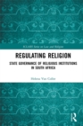 Regulating Religion : State Governance of Religious Institutions in South Africa - eBook