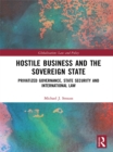 Hostile Business and the Sovereign State : Privatized Governance, State Security and International Law - eBook