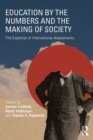 Education by the Numbers and the Making of Society : The Expertise of International Assessments - eBook