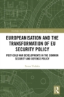 Europeanisation and the Transformation of EU Security Policy : Post-Cold War Developments in the Common Security and Defence Policy - eBook