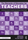 The Elements of Education for Teachers : 50 Research-Based Principles Every Educator Should Know - eBook