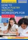 How to Teach Poetry Writing: Workshops for Ages 8-13 : Developing Creative Literacy - eBook