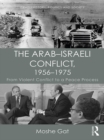 The Arab-Israeli Conflict, 1956-1975 : From Violent Conflict to a Peace Process - eBook