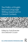 The Politics of English Second Language Writing Assessment in Global Contexts - eBook