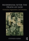 Modernism After the Death of God : Christianity, Fragmentation, and Unification - eBook